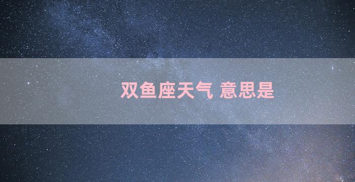 双鱼座天气 意思是